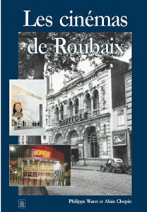 Couverture du livre Les Cinémas de Roubaix - de Philippe Waret et Alain Chopin