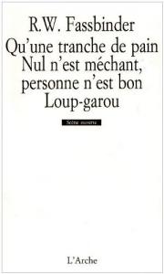 Cover of the book Qu'une tranche de pain / Nul n'est méchant, personne n'est bon / Loup-garou - by Rainer Werner Fassbinder