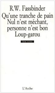Couverture du livre Qu'une tranche de pain / Nul n'est méchant, personne n'est bon / Loup-garou par Rainer Werner Fassbinder