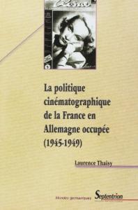Couverture du livre La Politique cinématographique de la France en Allemagne occupée 1945-1949 par Laurence Thaisy