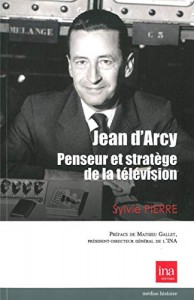 Couverture du livre Jean d'Arcy, penseur et stratège de la télévision - de Sylvie Pierre