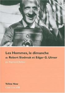 Couverture du livre Les Hommes, le dimanche de Robert Siodmak et Edgar G. Ulmer - de Raymond Bellour