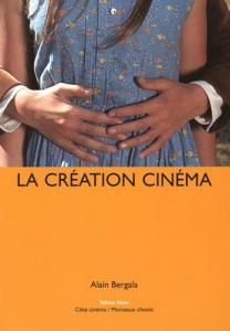 Couverture du livre La Création cinéma - de Alain Bergala