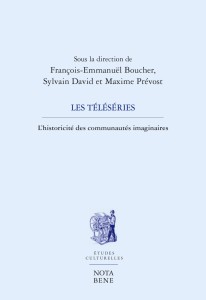 Couverture du livre Les Téléséries - Sous la direction de François-Emmanuël&nbsp;Boucher, Sylvain&nbsp;David et Maxime&nbsp;Prévost