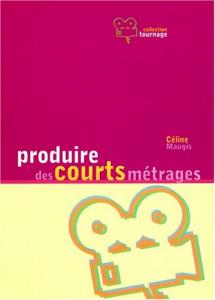 Cover of the book Produire des courts métrages - by Céline Maugis