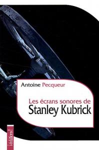 Couverture du livre Les Écrans sonores de Stanley Kubrick - de Antoine Pecqueur