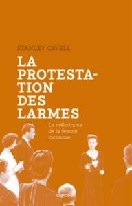 Couverture du livre La Protestation des larmes - de Stanley Cavell