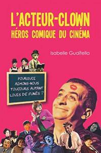 Couverture du livre L'acteur-clown, héros comique du cinéma par Isabelle Guaïtella