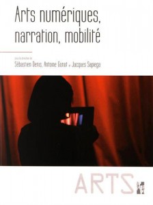 Cover of the book Arts numériques, narration, mobilité - Edited by Sébastien Denis, Antoine Gonot and Jacques Sapiega