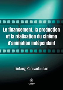 Couverture du livre Le financement, la production et la réalisation du cinéma d'animation indépendant par Lintang Ratuwulandari