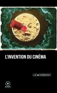 Couverture du livre L'Invention du cinéma par Luc Chomarat