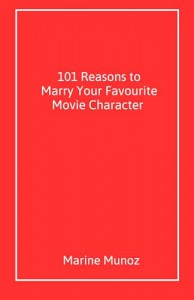 Cover of the book 101 Reasons to Marry Your Favourite Movie Character - by Marine Munoz