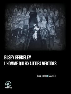 Cover of the book Busby Berkeley, l'homme qui fixait des vertiges - by Séverine Danflous and Pierre-Julien Marest