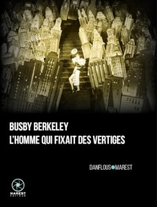 Couverture du livre Busby Berkeley, l'homme qui fixait des vertiges - de Séverine Danflous et Pierre-Julien Marest