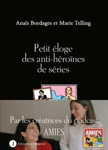 Cover of the book Petit éloge des anti-héroïnes de séries - by Anaïs Bordages and Marie Telling