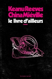 Couverture du livre Le Livre d'ailleurs - de Keanu&nbsp;Reeves et China&nbsp;Miéville