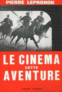 Couverture du livre Le cinéma, cette aventure par Pierre Leprohon