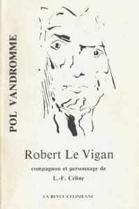 Couverture du livre Robert Le Vigan, compagnon et personnage de L.-F. Céline - de Pol Vandromme