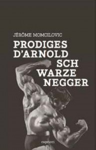 Couverture du livre Prodiges d'Arnold Schwarzenegger par Jérôme Momcilovic