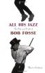 All His Jazz: The Life and Death of Bob Fosse