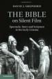 The Bible on Silent Film: Spectacle, Story and Scripture in the Early Cinema
