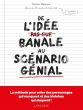 De l'idée banale au scénario génial:La méthode pour créer des personnages qui marquent et des histoires qui claquent !