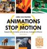 Créez vos propres animations en Stop Motion:Equipement, animation, prise de vue, montage et diffusion