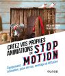 Créez vos propres animations en Stop Motion:Equipement, animation, prise de vue, montage et diffusion
