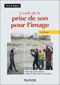 Guide de la prise de son pour l'image:Reportage, documentaire, fiction en radio, cinéma et télévision