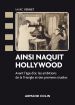 Ainsi naquit Hollywood:Avant l'âge d'or, les ambitions de la Triangle et des premiers studios