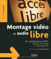 Montage vidéo et audio libre: Du camescope au dvd: prise de vue, montage et post-production
