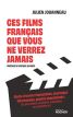 Ces films français que vous ne verrez jamais:Chefs-d'œuvre perdus, tournages interrompus, projets abandonnés