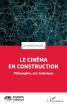 Le Cinéma en construction:Philosophie, art, technique