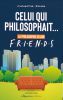 Celui qui philosophait...:La philosophie selon Friends