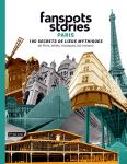Fanspots Stories Paris:100 secrets de lieux mythiques de films, séries, musiques, bd et romans