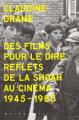 Des films pour le dire: Reflets de la Shoah au cinéma 1945-1985