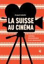 La Suisse au cinéma:100 films internationaux à voir absolument