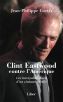 Clint Eastwood contre l'Amérique:Les incroyables duels d'un cinéaste rebelle