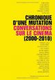 Chronique d'une mutation: Conversations sur le cinéma 2000-2010