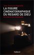 La Figure cinématographique du regard de Dieu:Une histoire des théophanies