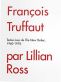 François Truffaut par Lillian Ross:Textes issus de The New Yorker 1960-1976