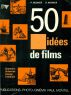 50 idées de films:souvenirs, voyages, scénarios, fantaisie